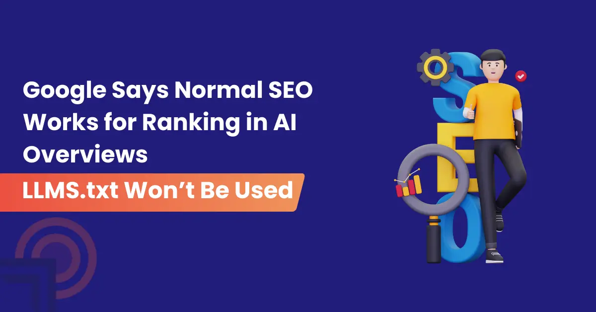 Google Says Normal SEO Works for Ranking in AI Overviews — And LLMS.txt Won't Be Used